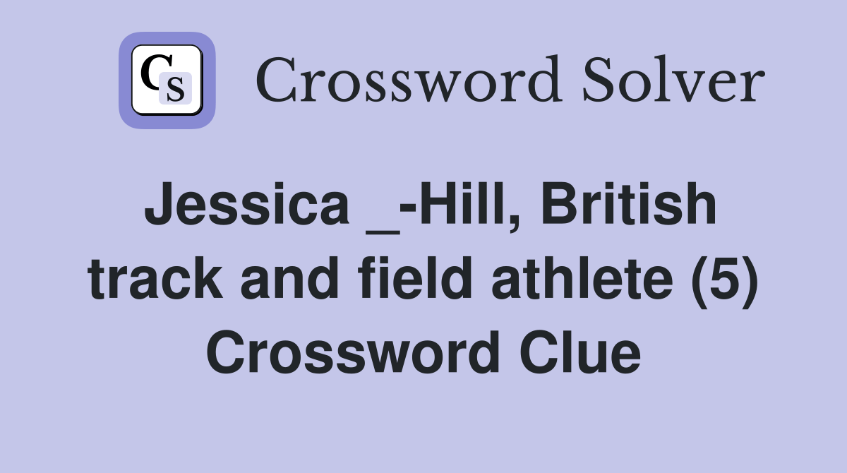 Jessica _Hill, British track and field athlete (5) Crossword Clue
